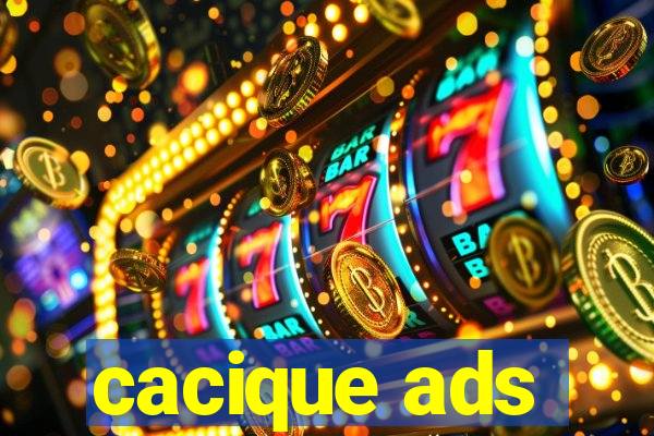 cacique ads